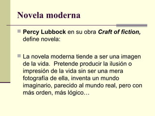 Novela moderna
 Percy Lubbock en su obra Craft of fiction,
define novela:
 La novela moderna tiende a ser una imagen
de ...