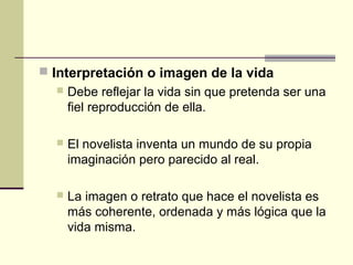  Interpretación o imagen de la vida
 Debe reflejar la vida sin que pretenda ser una
fiel reproducción de ella.
 El nove...