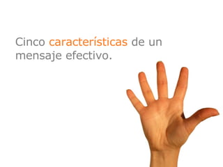 Cinco  características  de un mensaje efectivo. 