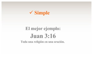 Simple El mejor ejemplo: Juan 3:16 Toda una religión en una oración.  