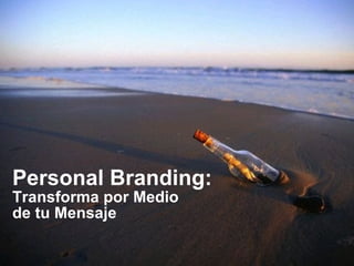 Personal Branding:  Transforma por Medio  de tu Mensaje  