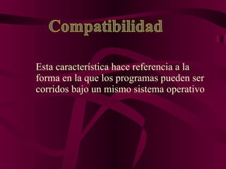 Esta característica hace referencia a la forma en la que los programas pueden ser corridos bajo un mismo sistema operativo 