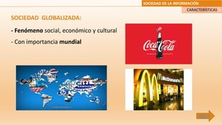 SOCIEDAD GLOBALIZADA:
- Fenómeno social, económico y cultural
- Con importancia mundial
SOCIEDAD DE LA INFORMACIÓN
CARACTERÍSTICAS
ÍNDICE
 
