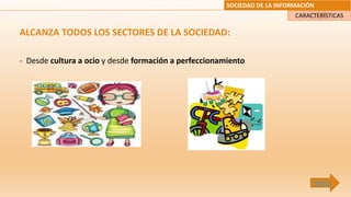 SOCIEDAD DE LA INFORMACIÓN
ALCANZA TODOS LOS SECTORES DE LA SOCIEDAD:
- Desde cultura a ocio y desde formación a perfeccionamiento
CARACTERÍSTICAS
ÍNDICE
 