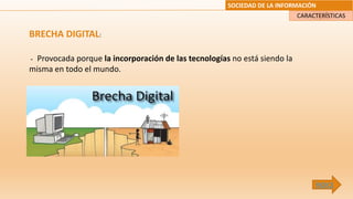 SOCIEDAD DE LA INFORMACIÓN
BRECHA DIGITAL:
- Provocada porque la incorporación de las tecnologías no está siendo la
misma en todo el mundo.
CARACTERÍSTICAS
ÍNDICE
 