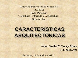 Autor: Sandra V. Camejo Minns
C.I: 24.816.921
Porlamar, 11 de abril de 2015
República Bolivariana de Venezuela
I.U.P.S.M
Sede: Porlamar
Asignatura: Historia de la Arquitectura I
Sección: 4A
 