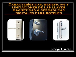 Características, beneficios y limitaciones de las llaves magnéticas o cerraduras digitales para hoteles Jorge Álvarez 