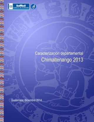 Caracterización departamental
Chimaltenango 2013
Guatemala, diciembre 2014
 