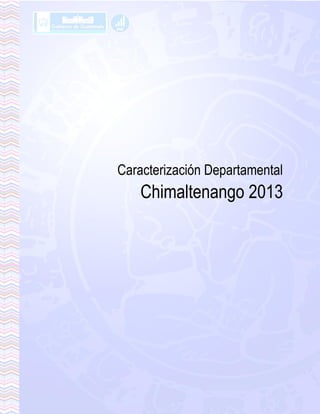 Caracterización de Chimaltenango
4
Caracterización Departamental
Chimaltenango 2013
 