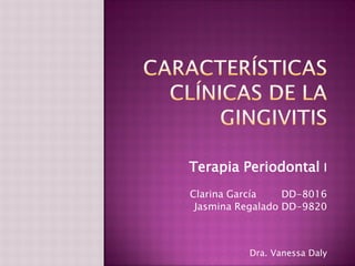 Terapia Periodontal I
Clarina García    DD-8016
 Jasmina Regalado DD-9820



          Dra. Vanessa Daly
 