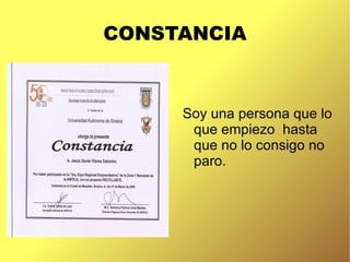 CONSTANCIA
Soy una persona que lo
que empiezo hasta
que no lo consigo no
paro.