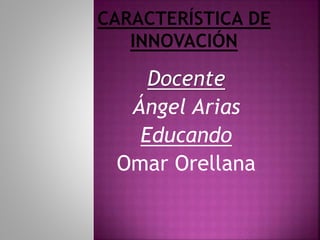 Docente
Ángel Arias
Educando
Omar Orellana
 