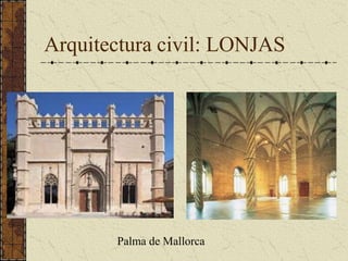 Arquitectura civil: LONJAS
Palma de Mallorca
 