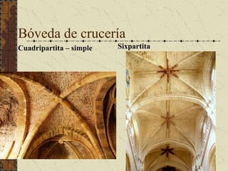 Bóveda de crucería
Cuadripartita – simple Sixpartita
 