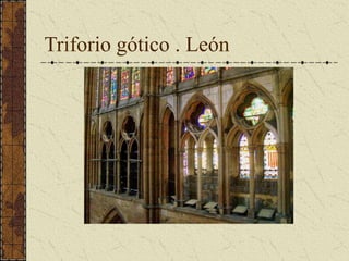 Triforio gótico . León
 