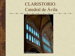 CLARISTORIO.
Catedral de Ávila
 