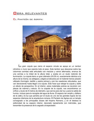 Obra relevantes
El Panteón de Agripa:
La gran cúpula que cierra el espacio circula se apoya en un tambor
cilíndrico o muro...