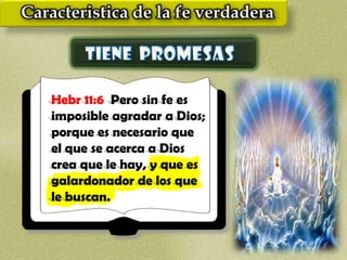 Hebr 11:6 Pero sin fe es
imposible agradar a Dios;
porque es necesario que
el que se acerca a Dios
crea que le hay, y que es
galardonador de los que
le buscan.
 