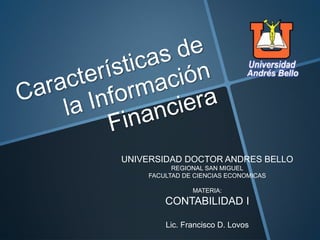 UNIVERSIDAD DOCTOR ANDRES BELLO
REGIONAL SAN MIGUEL
FACULTAD DE CIENCIAS ECONOMICAS
MATERIA:
CONTABILIDAD I
Lic. Francisco D. Lovos
 