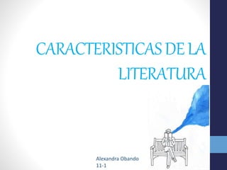 CARACTERISTICASDELA
LITERATURA
Alexandra Obando
11-1
 