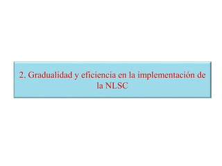 2. Gradualidad y eficiencia en la implementación de
la NLSC
 