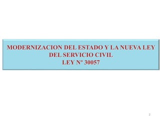 2
MODERNIZACION DEL ESTADO Y LA NUEVA LEY
DEL SERVICIO CIVIL
LEY Nº 30057
 