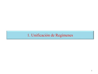 1. Unificación de Regímenes
8
 