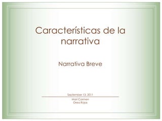 Características de la narrativa NarrativaBreveSeptember 1, 2011 Mari Carmen Orea Rojas 