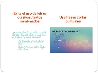 Evite el uso de letras
cursivas, textos
sombreados
Use frases cortas
puntuales
 