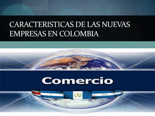 CARACTERISTICAS DE LAS NUEVAS EMPRESAS EN COLOMBIA 
