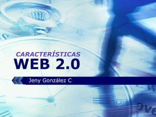 WEB 2.0 Jeny González C CARACTERÍSTICAS 