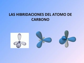 LAS HIBRIDACIONES DEL ATOMO DE CARBONO 