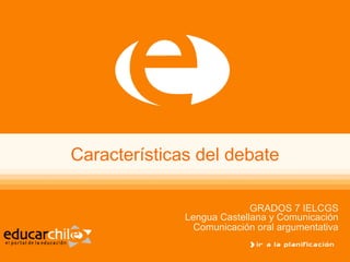 Características del debate GRADOS 7 IELCGS Lengua Castellana y Comunicación Comunicación oral argumentativa 