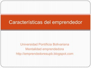 Características del emprendedor



      Universidad Pontificia Bolivariana
           Mentalidad emprendedora
   http://emprendedoresupb.blogspot.com
 