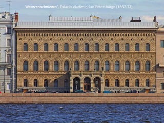 “Neorrenacimiento”, Palacio Vladimir, San Petersburgo (1867-72)
 