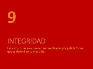 INTEGRIDAD
Las estructuras solo pueden ser empleadas por y de la forma
que se definió en su creación.
9
 