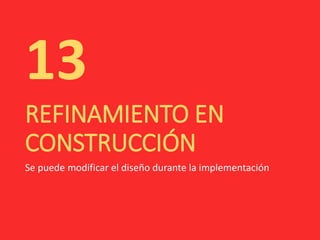 REFINAMIENTO EN
CONSTRUCCIÓN
Se puede modificar el diseño durante la implementación
13
 