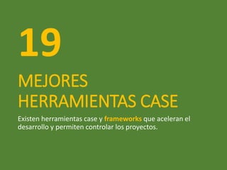MEJORES
HERRAMIENTAS CASE
Existen herramientas case y frameworks que aceleran el
desarrollo y permiten controlar los proyectos.
19
 