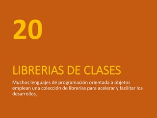 LIBRERIAS DE CLASES
Muchos lenguajes de programación orientada a objetos
emplean una colección de librerías para acelerar y facilitar los
desarrollos.
20
 