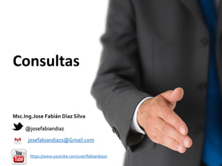 @josefabiandiaz
josefabiandiazs@Gmail.com
https://www.youtube.com/user/fabiandiazs
Msc.Ing.Jose Fabián Diaz Silva
Consultas
 