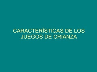 CARACTERÍSTICAS DE LOS JUEGOS DE CRIANZA 