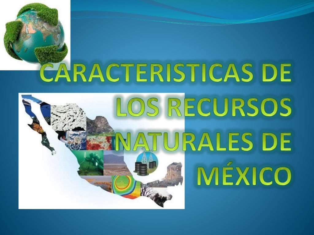 Caracteristicas de los recursos naturales de