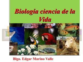 Biología ciencia de laBiología ciencia de la
VidaVida
Biología ciencia de laBiología ciencia de la
VidaVida
Blgo. Edgar Marino Valle
 