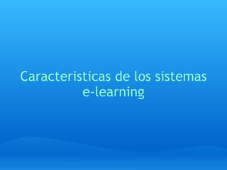 Caracteristicas de los sistemas e-learning 