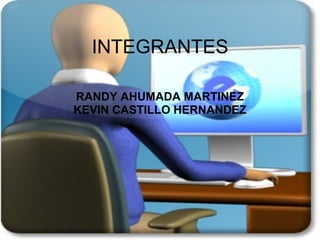 INTEGRANTES RANDY AHUMADA MARTINEZ KEVIN CASTILLO HERNANDEZ 