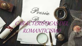 CARACTERISTICAS DEL
ROMANTICISMO
 