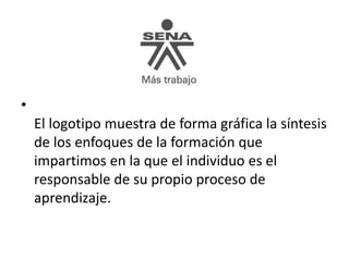 •
El logotipo muestra de forma gráfica la síntesis
de los enfoques de la formación que
impartimos en la que el individuo es el
responsable de su propio proceso de
aprendizaje.
 