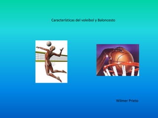 Características del voleibol y Baloncesto




                                            Wilmer Prieto
 