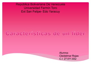 República Bolivariana De Venezuela
Universidad Fermín Toro
Ext San Felipe- Edo Yaracuy
Alumna:
Cleidelmar Rojas
C.I: 27.011.652
 