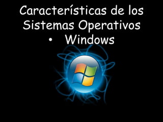 Características de los
Sistemas Operativos
• Windows
 